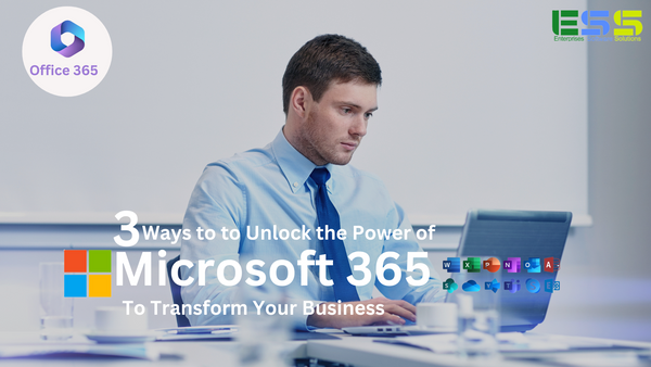 3 Ways to Unlock the Power of Microsoft 365 to Transform Your Business