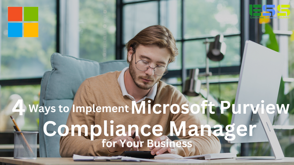 4 Ways to Implement Microsoft Purview Compliance Manager for Your Business