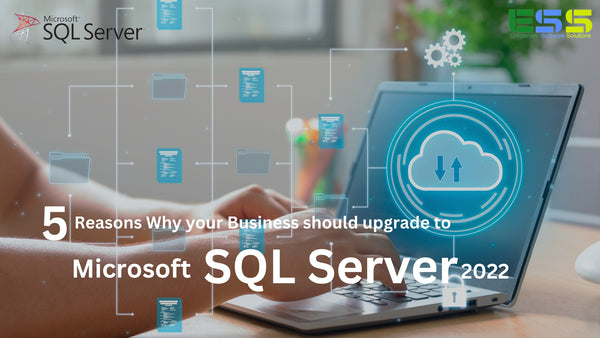 5 Reasons Why your Business should upgrade to Microsoft SQL Server 2022