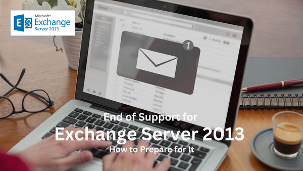 End of Support for Exchange Server 2013 and How to Prepare for It