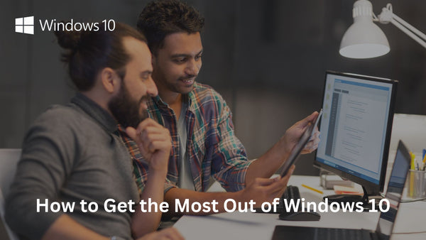 How to Get the Most Out of Windows 10