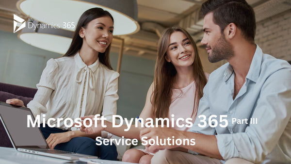 Microsoft Dynamics 365 Part III: Service Solutions