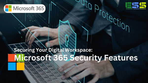 Securing Your Digital Workspace: Microsoft 365 Security Features