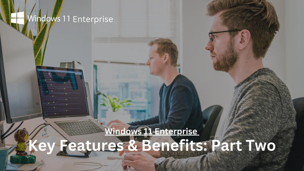 Windows 11 Enterprise: Key Features and benefits Part Two